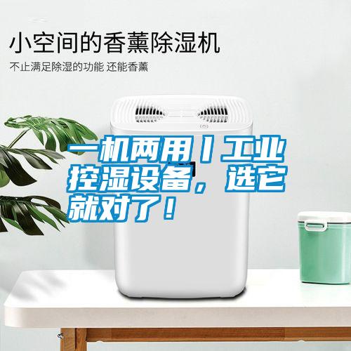 一機(jī)兩用丨工業(yè)控濕設(shè)備，選它就對(duì)了！