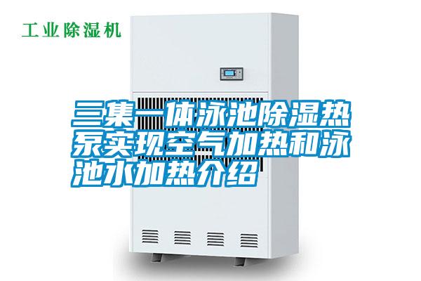 三集一體泳池除濕熱泵實(shí)現(xiàn)空氣加熱和泳池水加熱介紹