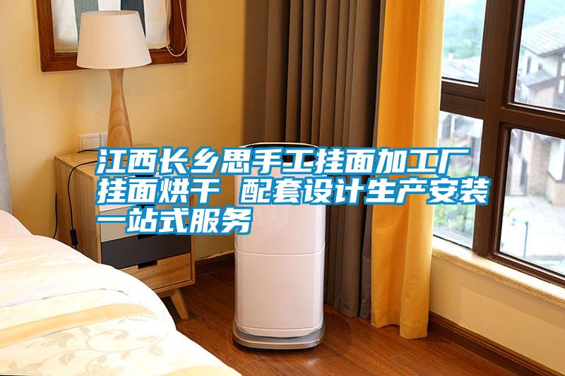 江西長鄉(xiāng)思手工掛面加工廠掛面烘干 配套設計生產(chǎn)安裝一站式服務