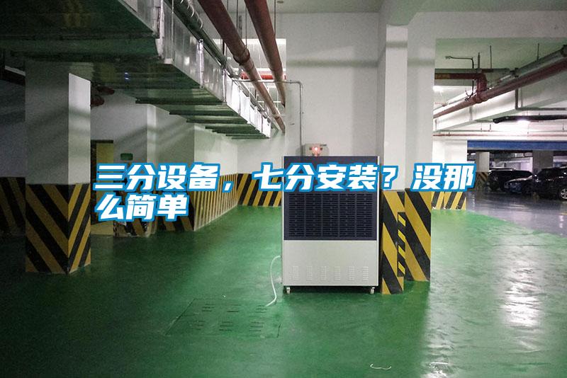 三分設備，七分安裝？沒那么簡單