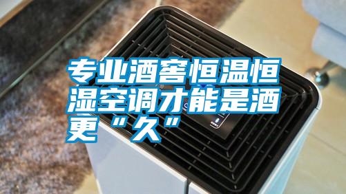 專業(yè)酒窖恒溫恒濕空調(diào)才能是酒更“久”