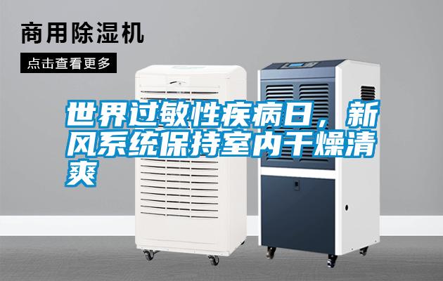 世界過敏性疾病日，新風系統(tǒng)保持室內(nèi)干燥清爽