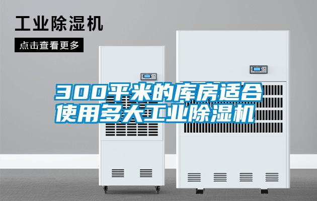 300平米的庫房適合使用多大工業(yè)除濕機