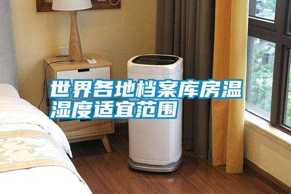 世界各地檔案庫房溫濕度適宜范圍