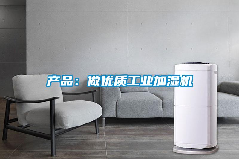 產(chǎn)品：做優(yōu)質(zhì)工業(yè)加濕機