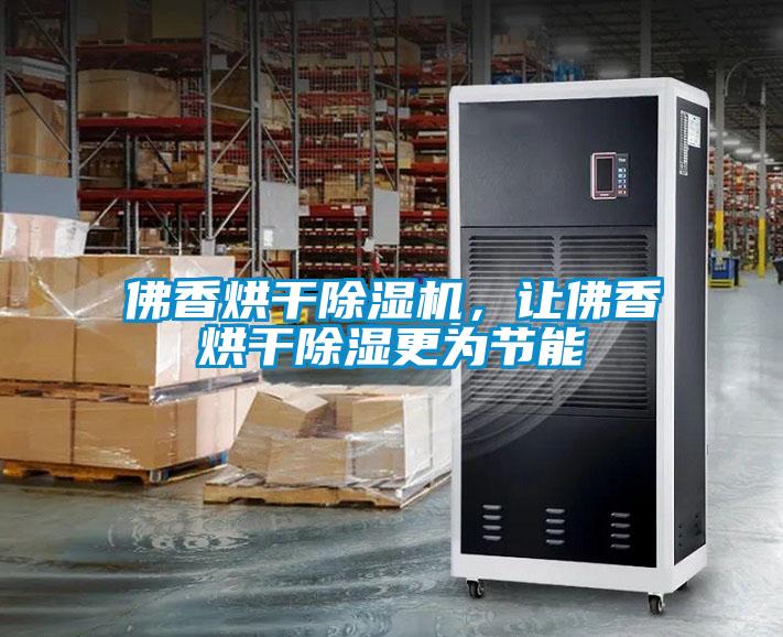佛香烘干除濕機(jī)，讓佛香烘干除濕更為節(jié)能