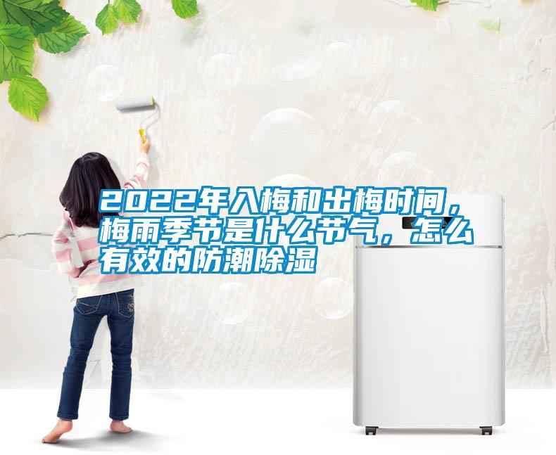 2022年入梅和出梅時間，梅雨季節是什么節氣，怎么有效的防潮除濕