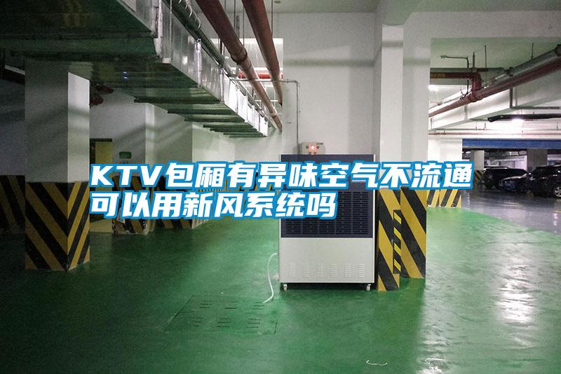 KTV包廂有異味空氣不流通可以用新風(fēng)系統(tǒng)嗎