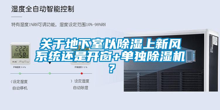 關(guān)于地下室以除濕上新風(fēng)系統(tǒng)還是開窗+單獨(dú)除濕機(jī)？