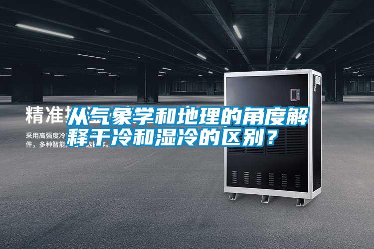 從氣象學和地理的角度解釋干冷和濕冷的區別？