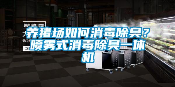養(yǎng)豬場如何消毒除臭？噴霧式消毒除臭一體機