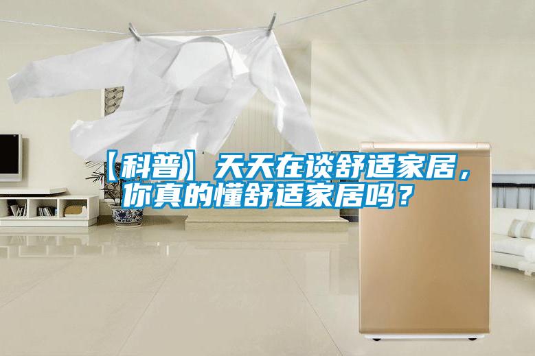 【科普】天天在談舒適家居，你真的懂舒適家居嗎？