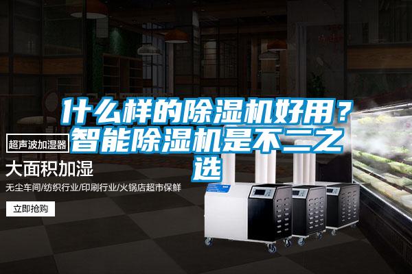 什么樣的除濕機(jī)好用？智能除濕機(jī)是不二之選