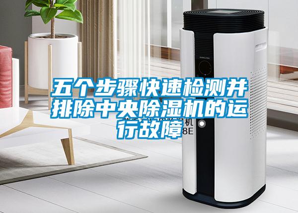 五個步驟快速檢測并排除中央除濕機的運行故障