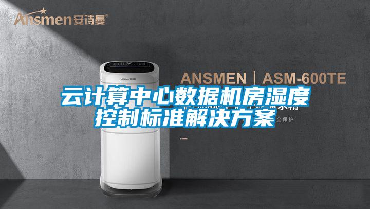 云計算中心數據機房濕度控制標準解決方案