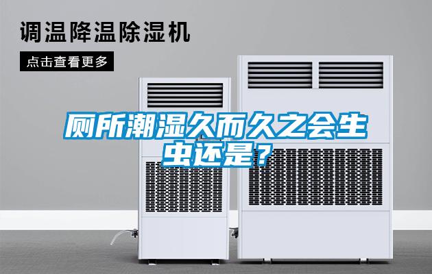 廁所潮濕久而久之會生蟲還是？