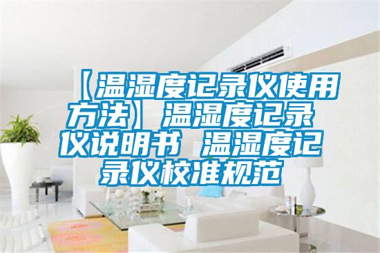 【溫濕度記錄儀使用方法】溫濕度記錄儀說明書 溫濕度記錄儀校準規范