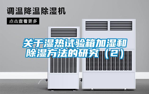 關(guān)于濕熱試驗箱加濕和除濕方法的研究（2）