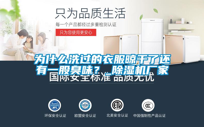 為什么洗過的衣服晾干了還有一股臭味？_除濕機廠家