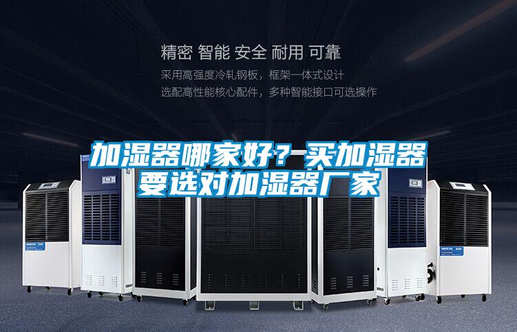 加濕器哪家好？買加濕器要選對加濕器廠家
