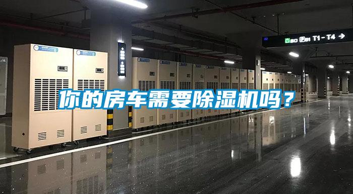 你的房車(chē)需要除濕機(jī)嗎？