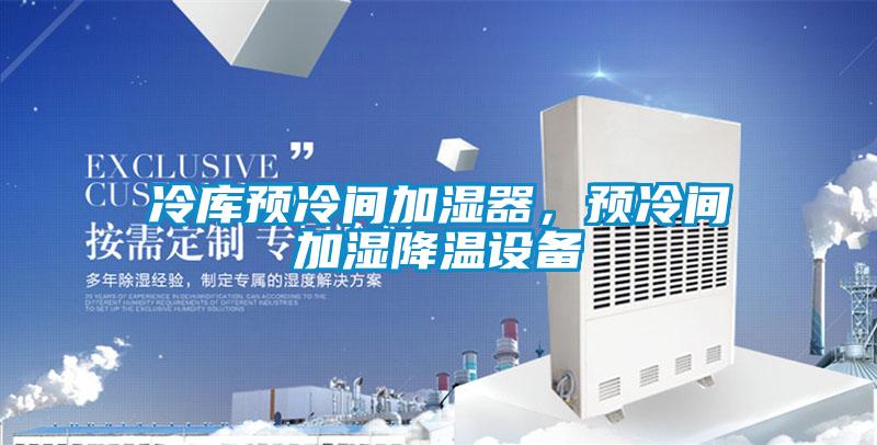 冷庫預冷間加濕器，預冷間加濕降溫設備