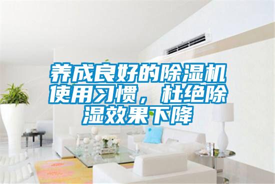 養(yǎng)成良好的除濕機(jī)使用習(xí)慣，杜絕除濕效果下降