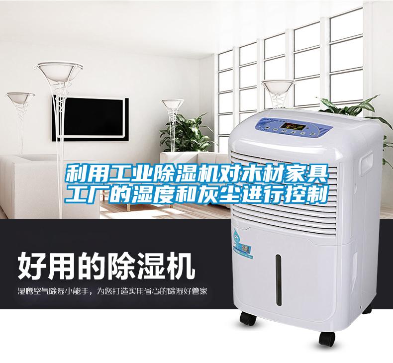 利用工業(yè)除濕機(jī)對(duì)木材家具工廠的濕度和灰塵進(jìn)行控制