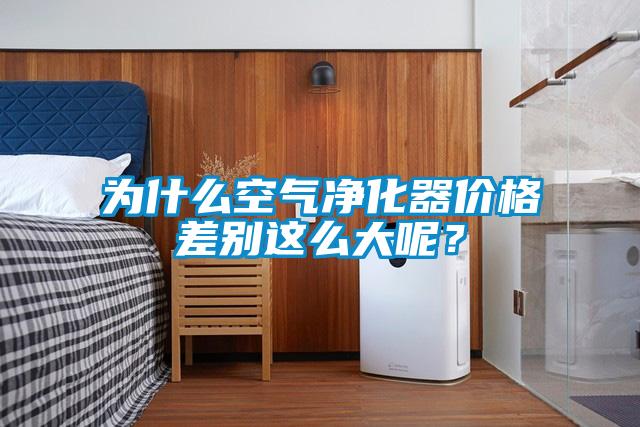 為什么空氣凈化器價格差別這么大呢？