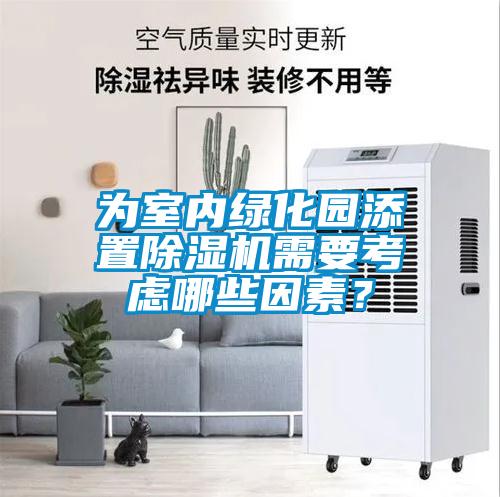 為室內(nèi)綠化園添置除濕機(jī)需要考慮哪些因素?