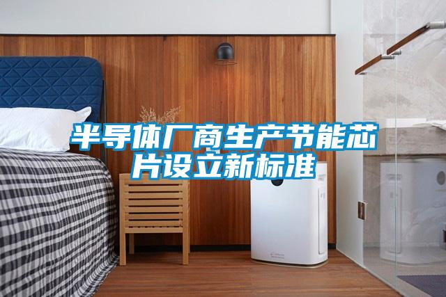 半導體廠商生產節能芯片設立新標準