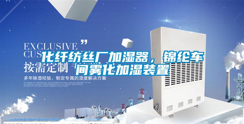 化纖紡絲廠加濕器，錦綸車間霧化加濕裝置