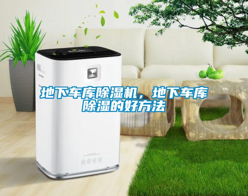 地下車(chē)庫(kù)除濕機(jī)，地下車(chē)庫(kù)除濕的好方法