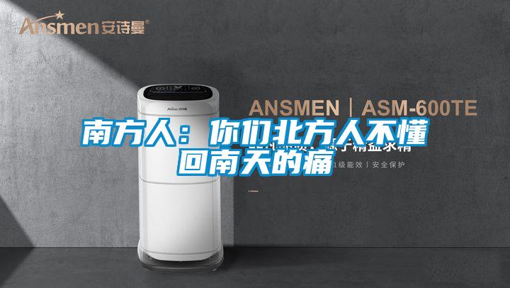 南方人：你們北方人不懂回南天的痛