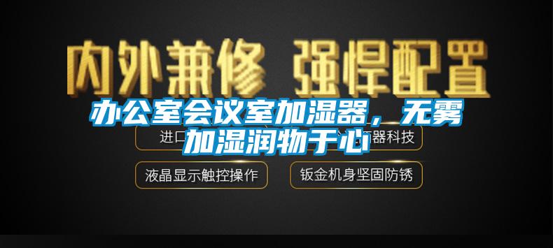 辦公室會議室加濕器，無霧加濕潤物于心