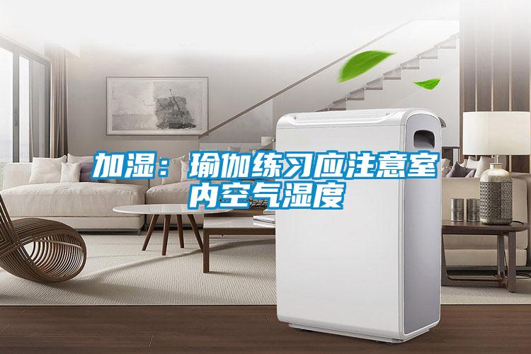 加濕：瑜伽練習應注意室內空氣濕度