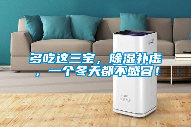 多吃這三寶，除濕補(bǔ)虛，一個(gè)冬天都不感冒！