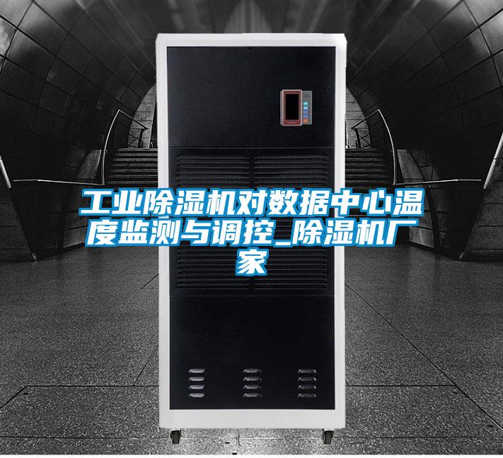 工業(yè)除濕機(jī)對(duì)數(shù)據(jù)中心溫度監(jiān)測(cè)與調(diào)控_除濕機(jī)廠家