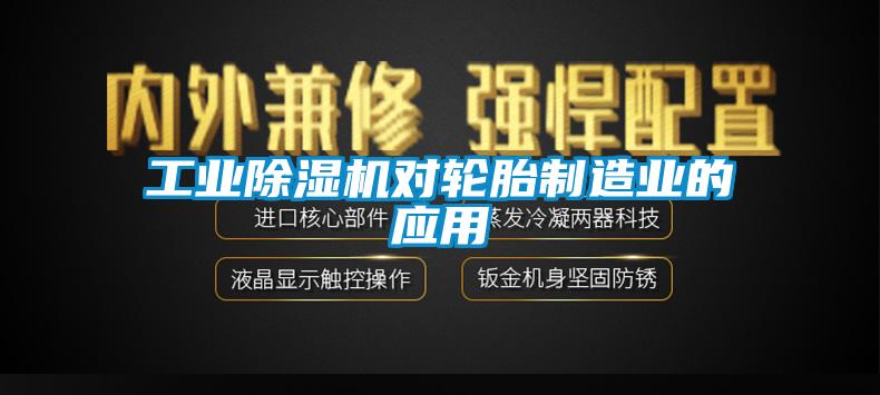 工業除濕機對輪胎制造業的應用