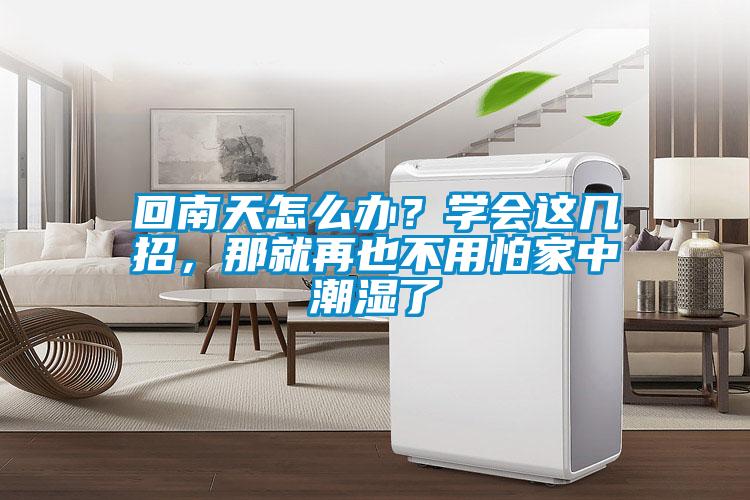 回南天怎么辦？學會這幾招，那就再也不用怕家中潮濕了