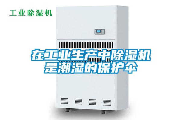 在工業生產中除濕機是潮濕的保護傘