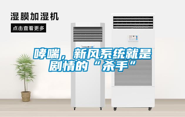 哮喘，新風(fēng)系統(tǒng)就是劇情的“殺手”