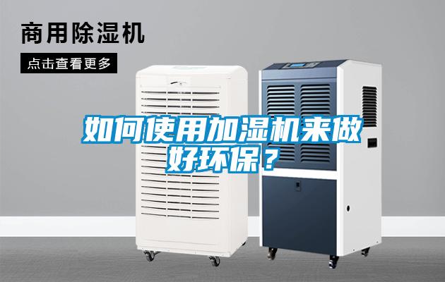 如何使用加濕機來做好環保？