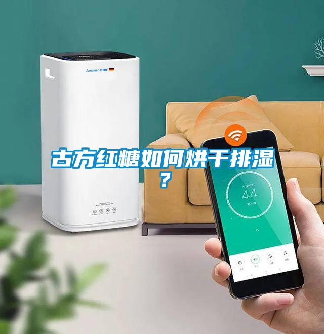 古方紅糖如何烘干排濕？