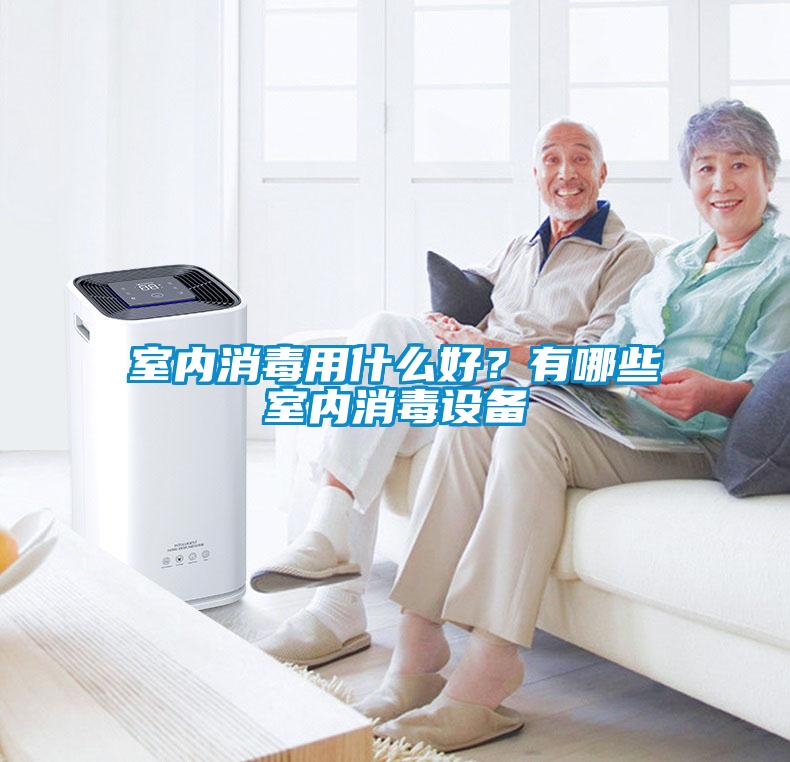 室內(nèi)消毒用什么好？有哪些室內(nèi)消毒設(shè)備