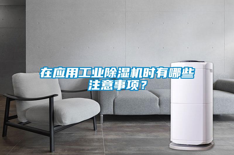 在應用工業除濕機時有哪些注意事項？