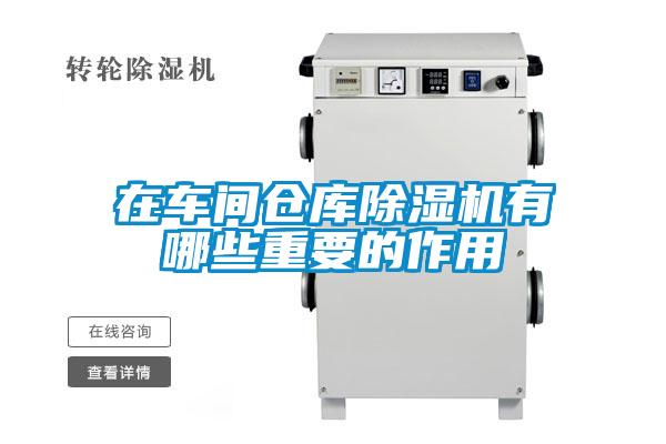 在車間倉(cāng)庫(kù)除濕機(jī)有哪些重要的作用