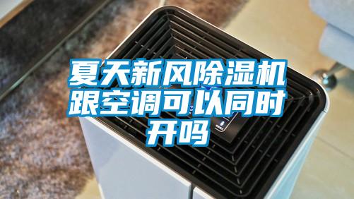 夏天新風除濕機跟空調可以同時開嗎