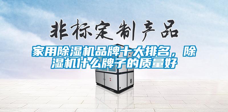 家用除濕機品牌十大排名，除濕機什么牌子的質量好