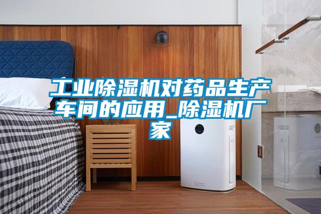 工業除濕機對藥品生產車間的應用_除濕機廠家